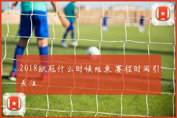 2018欧冠什么时候结束 赛程时间引关注