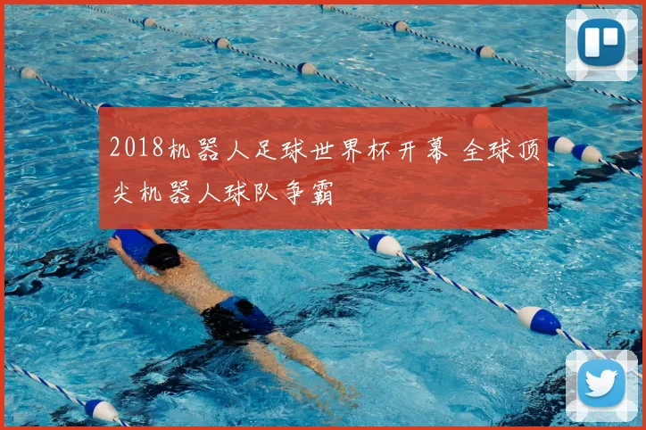 2018机器人足球世界杯开幕 全球顶尖机器人球队争霸