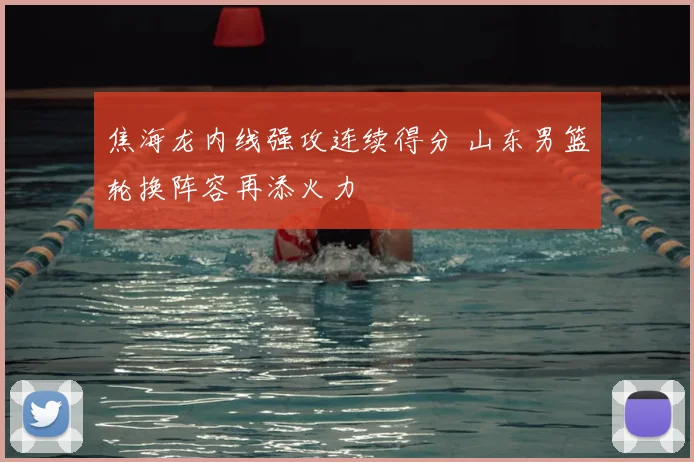 焦海龙内线强攻连续得分 山东男篮轮换阵容再添火力