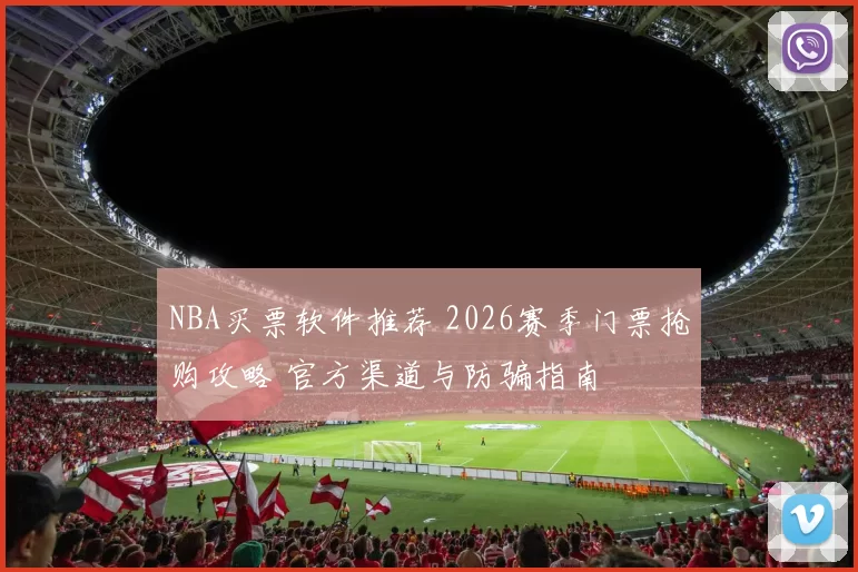 NBA买票软件推荐 2026赛季门票抢购攻略 官方渠道与防骗指南