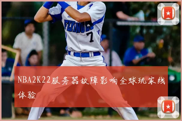 NBA2K22服务器故障影响全球玩家线体验