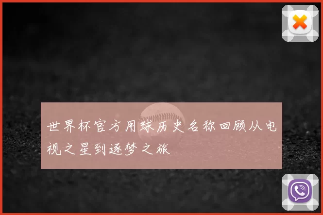 世界杯官方用球历史名称回顾从电视之星到逐梦之旅