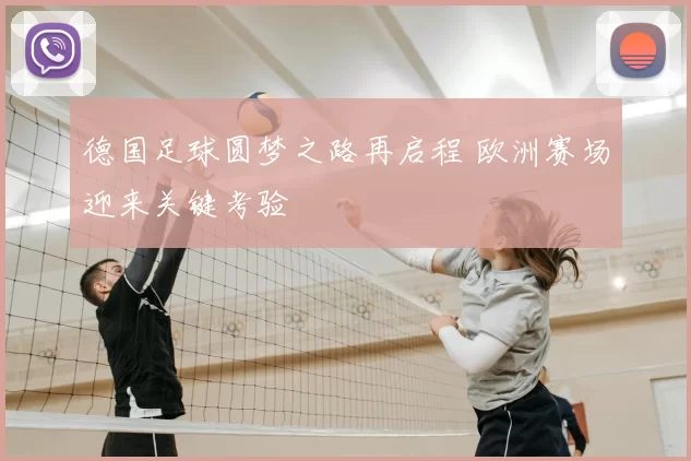 德国足球圆梦之路再启程 欧洲赛场迎来关键考验