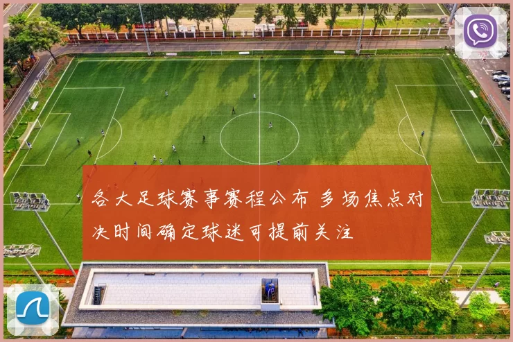 各大足球赛事赛程公布 多场焦点对决时间确定球迷可提前关注