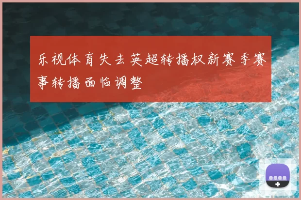 乐视体育失去英超转播权新赛季赛事转播面临调整